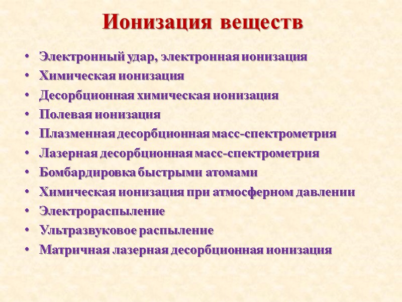 Ионизация веществ Электронный удар, электронная ионизация Химическая ионизация Десорбционная химическая ионизация Полевая ионизация Плазменная